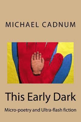 This Early Dark: Micro-Poetry and Ultra-Flash Fiction 1