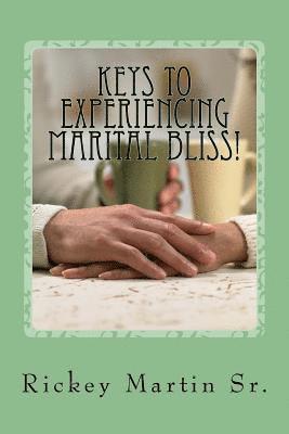 Sr. Martin, Rickey D. - Keys to Experiencing Marital Bliss!: Helps for Experiencing Marital Transformation!, Häftad