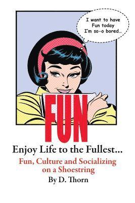 Fun Enjoy Life to the Fullest... Fun, Culture and Socializing on a Shoestring 1