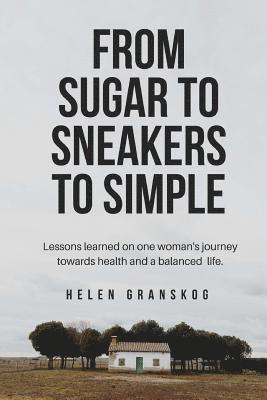 bokomslag From Sugar to Sneakers to Simple: Lessons learned on one women's journey towards health and a balanced life.