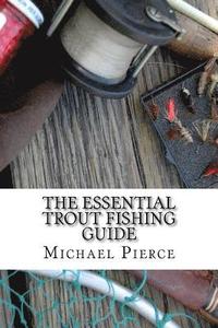 bokomslag The Essential Trout Fishing Guide: Secrets Professionals Refuse to Share