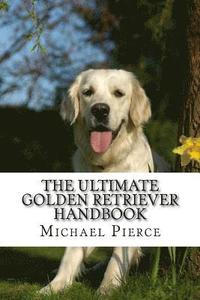 bokomslag The Ultimate Golden Retriever Handbook: Secrets to Adopting, Training & Loving 'America's Favorite Dog'