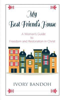 bokomslag My Best Friend's House: A Woman's Guide to Freedom and Restoration in Christ