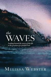bokomslag The Waves: Looking beyond the waves of this life to the promises of a faithful God