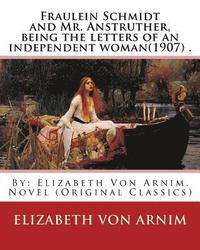 bokomslag Fraulein Schmidt and Mr. Anstruther, being the letters of an independent woman(1907) .: By: Elizabeth Von Arnim. Novel (Original Classics)