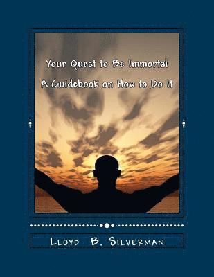 bokomslag Your Quest to Be Immortal: A Guidebook on How to Do It