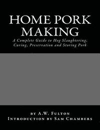 bokomslag Home Pork Making: A Complete Guide to Hog Slaughtering, Curing, Preservation and Storing Pork