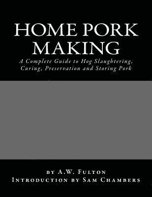 bokomslag Home Pork Making: A Complete Guide to Hog Slaughtering, Curing, Preservation and Storing Pork