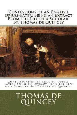bokomslag Confessions of an English Opium-Eater: Being an Extract From the Life of a Scholar. By: Thomas de Quincey