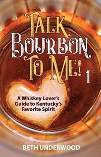 bokomslag Talk Bourbon to Me: A whiskey lover's guide to Kentucky's favorite spirit