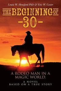 bokomslag The Beginning of --30--: A Rodeo Man in a Magic World, a novel based on a true story