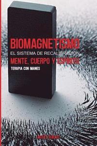 bokomslag Biomagnetismo: El sistema de Recalibración Cuerpo, Mente y Espíritu: Terapia con Imanes