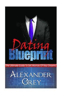 Dating Blueprint: A Detailed Guide on How to Attract a 1