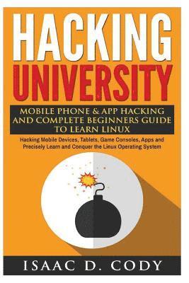 bokomslag Hacking University: Mobile Phone & App Hacking And Complete Beginners Guide to Learn Linux: Hacking Mobile Devices, Tablets, Game Consoles