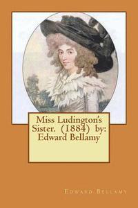 bokomslag Miss Ludington's Sister. (1884) by: Edward Bellamy