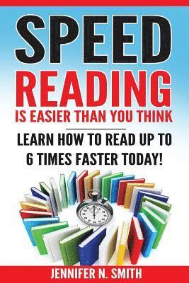 Speed Reading: Speed Reading Is Easier Than You Think: Learn How To Read Up to 6 Times Faster Today! 1