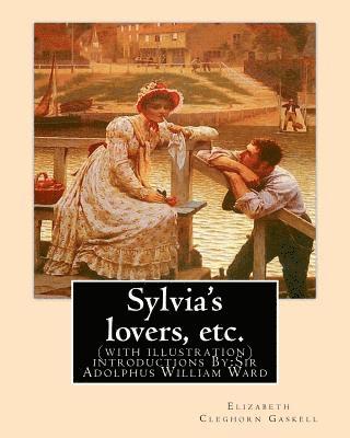 Sylvia's lovers, etc. By: Elizabeth Cleghorn Gaskell, with introduction By: A. W. Ward: (with illustration) Sir Adolphus William Ward (2 Decembe 1