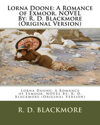 Lorna Doone: A Romance of Exmoor. NOVEL By: R. D. Blackmore (Original Version) 1