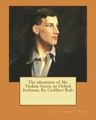 The adventures of Mr. Verdant Green, an Oxford freshman. By: Cuthbert Bede 1