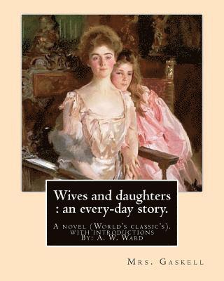 Wives and daughters: an every-day story. By: Mrs.Gaskell, with introductions By: A. W. Ward: A novel (World's classic's). Sir Adolphus Will 1