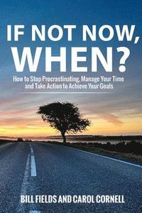 bokomslag If Not Now WHEN?: How to Stop Procrastinating, Manage Your Time and Take Action to Achieve Your Goals