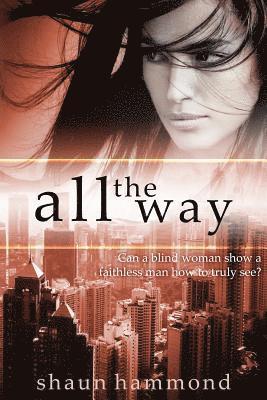 All The Way: Can a blind woman help a faithless man truly see? 1