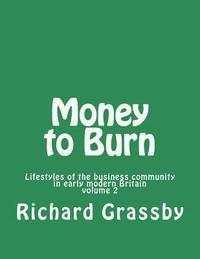 bokomslag Money to Burn: Lifestyles of the business community in early modern Britain Volume 2