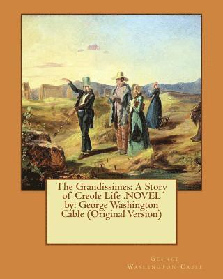 The Grandissimes: A Story of Creole Life .NOVEL by: George Washington Cable (Original Version) 1