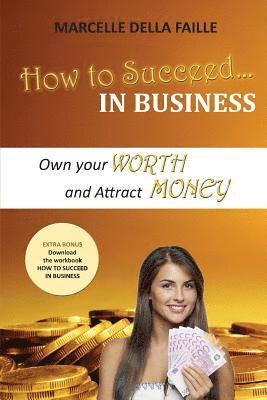 Marcelle Della Faille - How to Succeed In Business: Own your Worth And Attract Money, Häftad