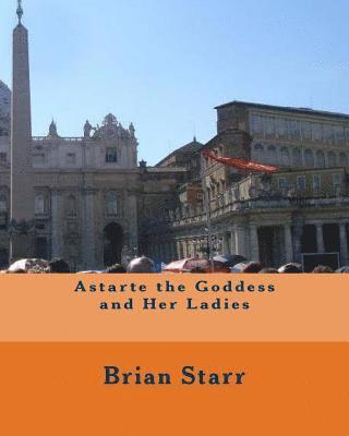 Brian Daniel Starr - Astarte the Goddess and Her Ladies, Häftad