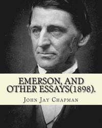 bokomslag Emerson, and other essays (1898). By: John Jay Chapman: John Jay Chapman (March 2, 1862 - November 4, 1933) was an American author.