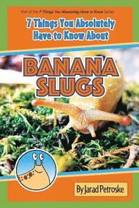 bokomslag The 7 Things You Absolutely Have to Know About Banana Slugs