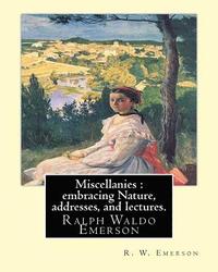 bokomslag Miscellanies: embracing Nature, addresses, and lectures. By: R. W. Emerson: Ralph Waldo Emerson (May 25, 1803 - April 27, 1882), kno