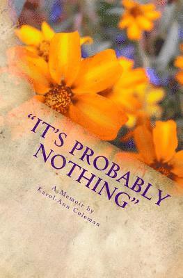 It's Probably Nothing: A Memoir by Karol-Ann Coleman: How a routine mammogram changed one teacher's life 1