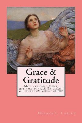 Grace & Gratitude: Motivational Gems, Affirmations, & Brilliant Quotes from Great Minds 1