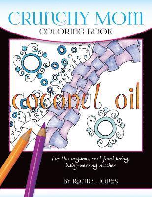 Crunchy Mom Coloring Book: A stress-relieving coloring book for baby-wearing, breast-feeding, real-food loving, crunchy mama in your life 1