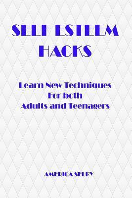 SELF ESTEEM HACKS Learn New Techniques For both Adults and Teenagers: Learn New Techniques For both Adults and Teenagers 1