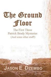 bokomslag The Ground Floor: (The First Three Patrick Brady Mysteries...Plus Some Other Stuff)