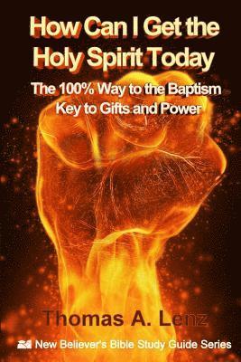 Thomas a. Lenz - How Can I Get the Holy Spirit Today: 100% Way to the Baptism - Key to Gifts and Power, Häftad