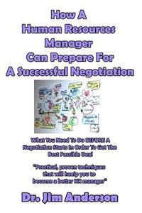 bokomslag How A Human Resources Manager Can Prepare For A Successful Negotiation: What You Need To Do BEFORE A Negotiation Starts In Order To Get The Best Possi