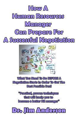 How A Human Resources Manager Can Prepare For A Successful Negotiation: What You Need To Do BEFORE A Negotiation Starts In Order To Get The Best Possi 1