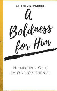 bokomslag A Boldness for Him: Honoring God by Our Obedience