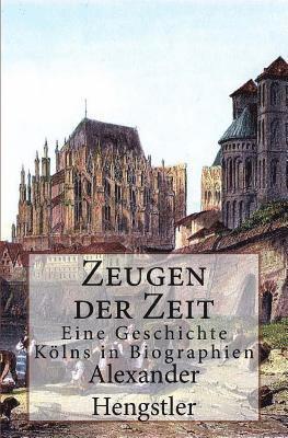 Zeugen der Zeit: Eine Geschichte Kölns in Biographien 1