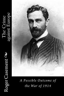 Roger Casement - The Crime against Europe: A Possible Outcome of the War of 1914, Häftad