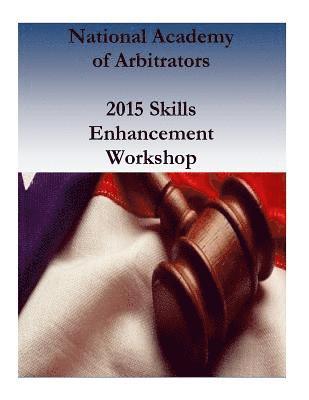 National Academy of Arbitrators: 2015 Skills Enhancement Workshop 1