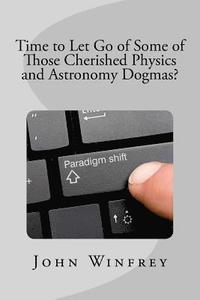 bokomslag Time to Let Go of Some of Those Cherished Physics and Astronomy Dogmas?