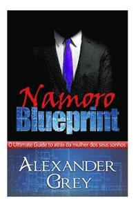 bokomslag Namoro Blueprint: Um guia detalhado sobre como atrair e manter as mulheres dos seus sonhos.