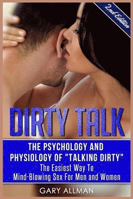 Dirty Talk: The Psychology And Physiology of 'Talking Dirty' - The Easiest Way to Mind-Blowing Sex for Men & Women 1