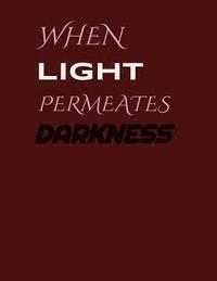 bokomslag When Light Permeates Darkness: Written in full by Nicholas Kelly Grayson Barrett, aka Neophytan the M.C.
