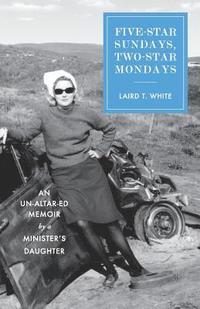 bokomslag Five-Star Sundays, Two-Star Mondays: An Un-Altar-ed Memoir by a minister's daughter